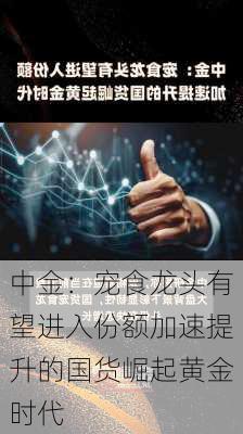 中金：宠食龙头有望进入份额加速提升的国货崛起黄金时代