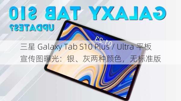 三星 Galaxy Tab S10 Plus / Ultra 平板宣传图曝光：银、灰两种颜色，无标准版