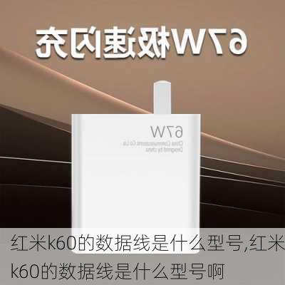 红米k60的数据线是什么型号,红米k60的数据线是什么型号啊