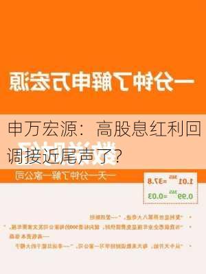 申万宏源：高股息红利回调接近尾声了？