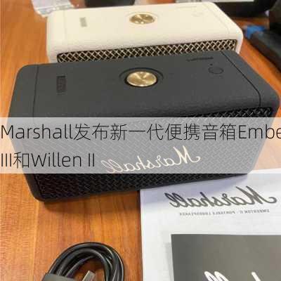 Marshall发布新一代便携音箱Emberton III和Willen II