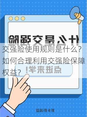 交强险使用规则是什么？如何合理利用交强险保障权益？