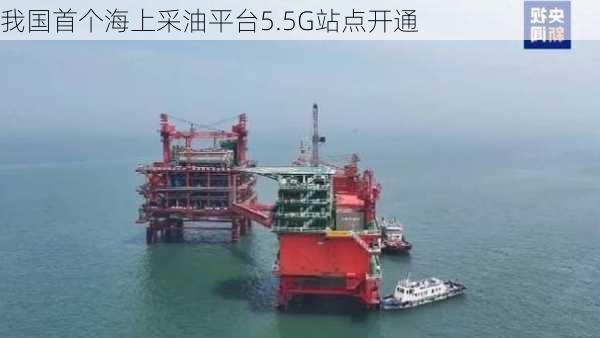 我国首个海上采油平台5.5G站点开通