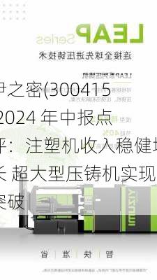 伊之密(300415)2024 年中报点评：注塑机收入稳健增长 超大型压铸机实现突破