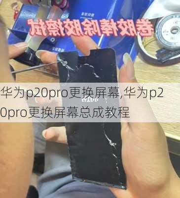 华为p20pro更换屏幕,华为p20pro更换屏幕总成教程