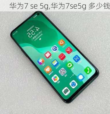 华为7 se 5g,华为7se5g 多少钱