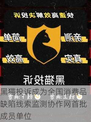 黑猫投诉成为全国消费品缺陷线索监测协作网首批成员单位