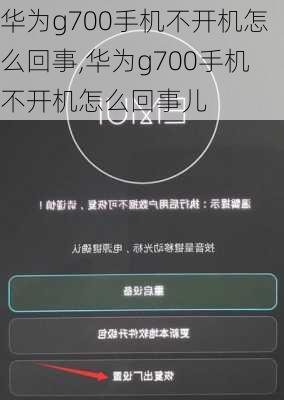 华为g700手机不开机怎么回事,华为g700手机不开机怎么回事儿