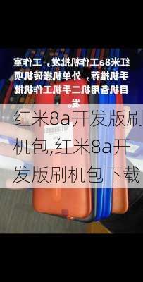 红米8a开发版刷机包,红米8a开发版刷机包下载