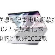 联想笔记本电脑哪款好2022,联想笔记本电脑哪款好2022款