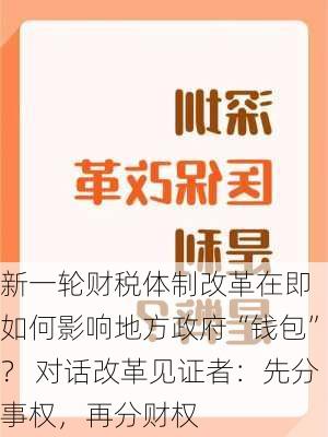 新一轮财税体制改革在即 如何影响地方政府“钱包”？ 对话改革见证者：先分事权，再分财权