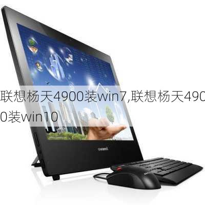 联想杨天4900装win7,联想杨天4900装win10