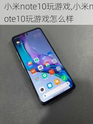 小米note10玩游戏,小米note10玩游戏怎么样