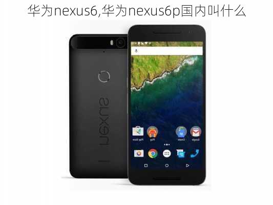 华为nexus6,华为nexus6p国内叫什么