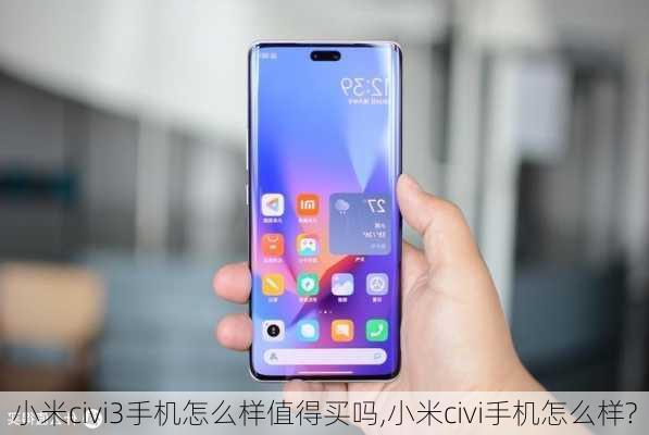 小米civi3手机怎么样值得买吗,小米civi手机怎么样?