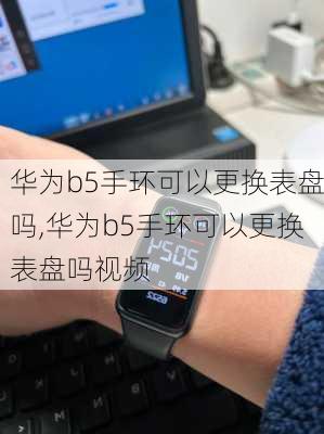 华为b5手环可以更换表盘吗,华为b5手环可以更换表盘吗视频