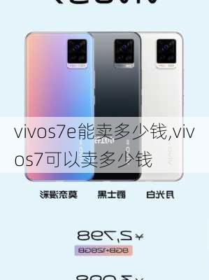 vivos7e能卖多少钱,vivos7可以卖多少钱