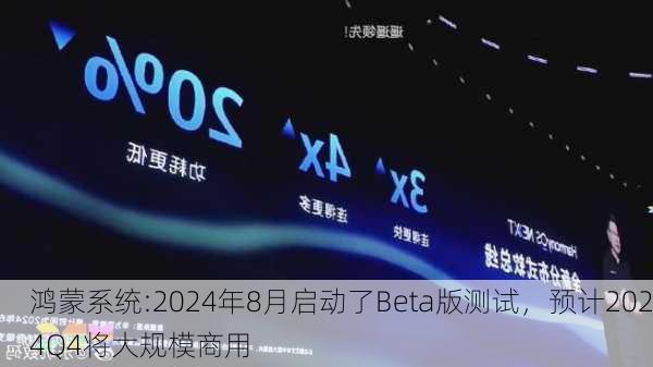 鸿蒙系统:2024年8月启动了Beta版测试，预计2024Q4将大规模商用