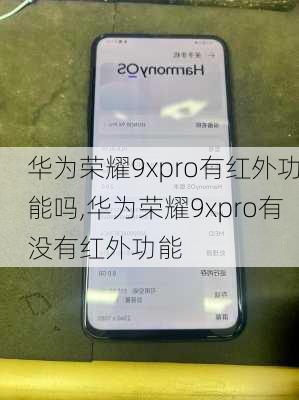 华为荣耀9xpro有红外功能吗,华为荣耀9xpro有没有红外功能