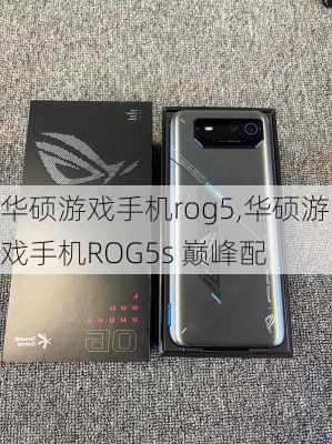 华硕游戏手机rog5,华硕游戏手机ROG5s 巅峰配