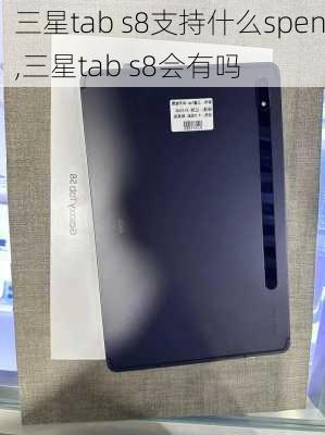 三星tab s8支持什么spen,三星tab s8会有吗