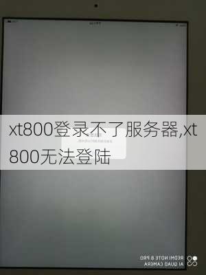 xt800登录不了服务器,xt800无法登陆