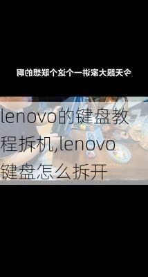 lenovo的键盘教程拆机,lenovo键盘怎么拆开