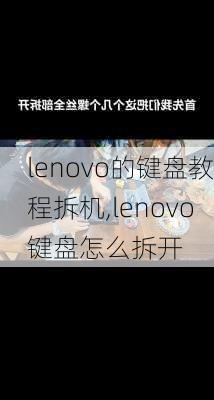 lenovo的键盘教程拆机,lenovo键盘怎么拆开