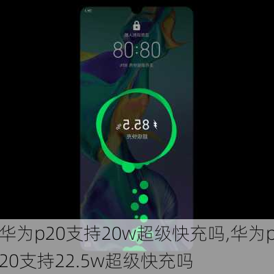 华为p20支持20w超级快充吗,华为p20支持22.5w超级快充吗