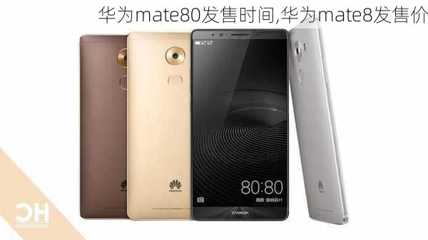 华为mate80发售时间,华为mate8发售价