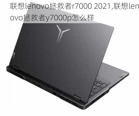 联想lenovo拯救者r7000 2021,联想lenovo拯救者y7000p怎么样