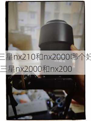 三星nx210和nx2000哪个好,三星nx2000和nx200