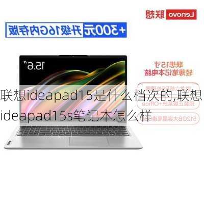 联想ideapad15是什么档次的,联想ideapad15s笔记本怎么样