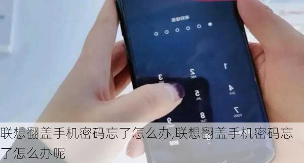 联想翻盖手机密码忘了怎么办,联想翻盖手机密码忘了怎么办呢
