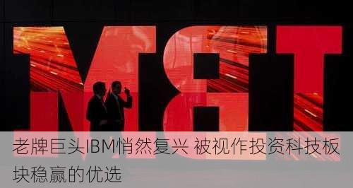 老牌巨头IBM悄然复兴 被视作投资科技板块稳赢的优选