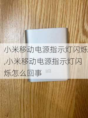 小米移动电源指示灯闪烁,小米移动电源指示灯闪烁怎么回事