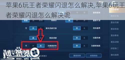 苹果6玩王者荣耀闪退怎么解决,苹果6玩王者荣耀闪退怎么解决呢