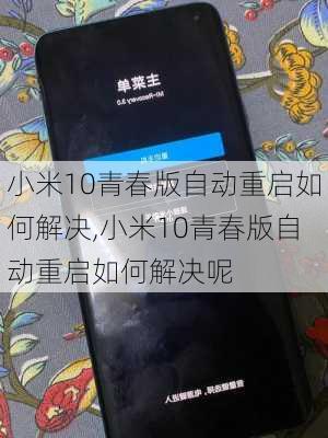 小米10青春版自动重启如何解决,小米10青春版自动重启如何解决呢