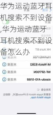 华为运动蓝牙耳机搜索不到设备,华为运动蓝牙耳机搜索不到设备怎么办