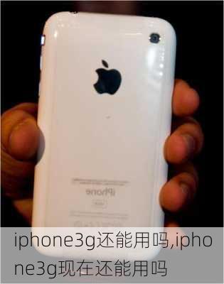 iphone3g还能用吗,iphone3g现在还能用吗