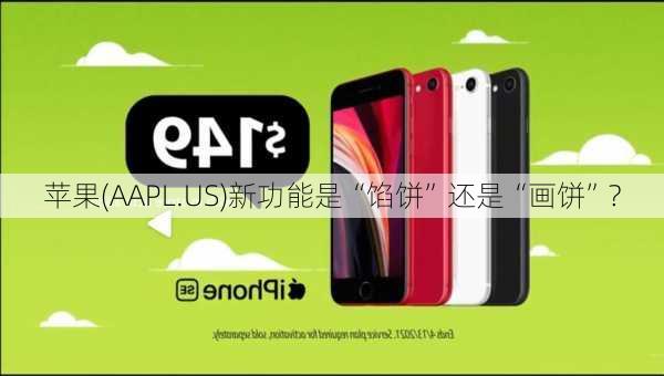 苹果(AAPL.US)新功能是“馅饼”还是“画饼”?