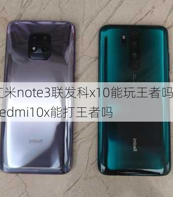 红米note3联发科x10能玩王者吗,redmi10x能打王者吗