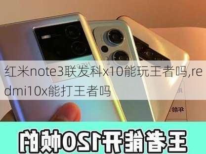 红米note3联发科x10能玩王者吗,redmi10x能打王者吗