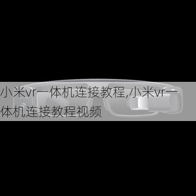 小米vr一体机连接教程,小米vr一体机连接教程视频