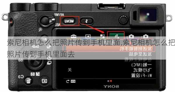 索尼相机怎么把照片传到手机里面,索尼相机怎么把照片传到手机里面去