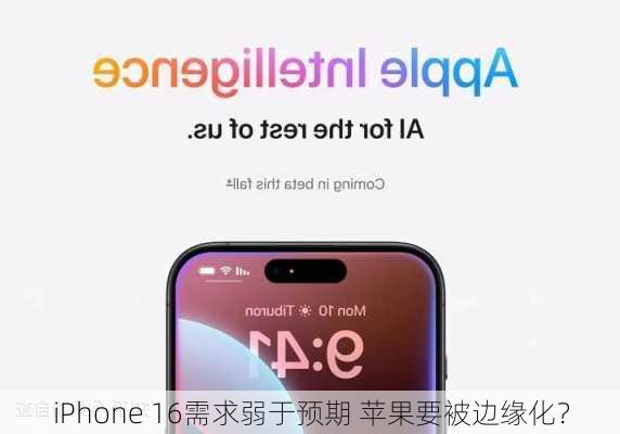 iPhone 16需求弱于预期 苹果要被边缘化？