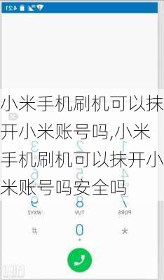 小米手机刷机可以抹开小米账号吗,小米手机刷机可以抹开小米账号吗安全吗