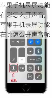 苹果手机录屏功能在哪怎么开声音,苹果手机录屏功能在哪怎么开声音呢