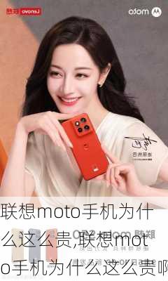 联想moto手机为什么这么贵,联想moto手机为什么这么贵啊