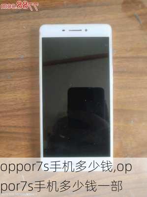 oppor7s手机多少钱,oppor7s手机多少钱一部